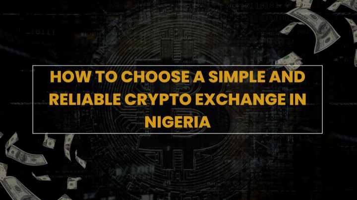 How to Choose a Simple and Reliable Crypto Exchange in Nigeria
