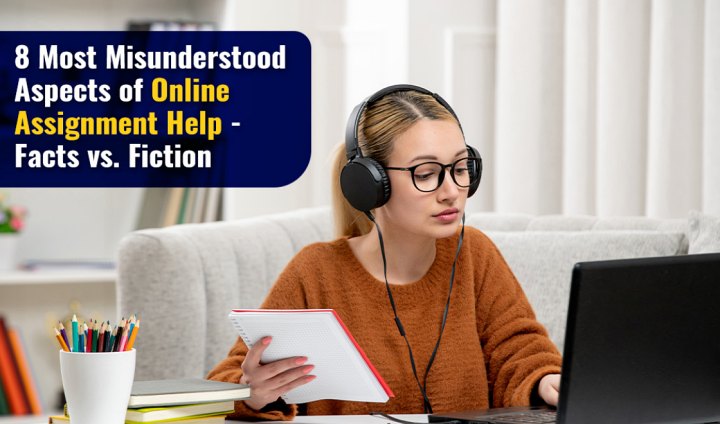 8 Most Misunderstood Aspects of Online Assignment Help - Facts vs. Fiction